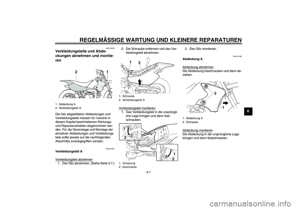 YAMAHA TTR90 2007  Betriebsanleitungen (in German) REGELMÄSSIGE WARTUNG UND KLEINERE REPARATUREN
6-7
6
GAU18740
Verkleidungsteile und Abde-
ckungen abnehmen und montie-
ren Die hier abgebildeten Abdeckungen und 
Verkleidungsteile müssen für manche 