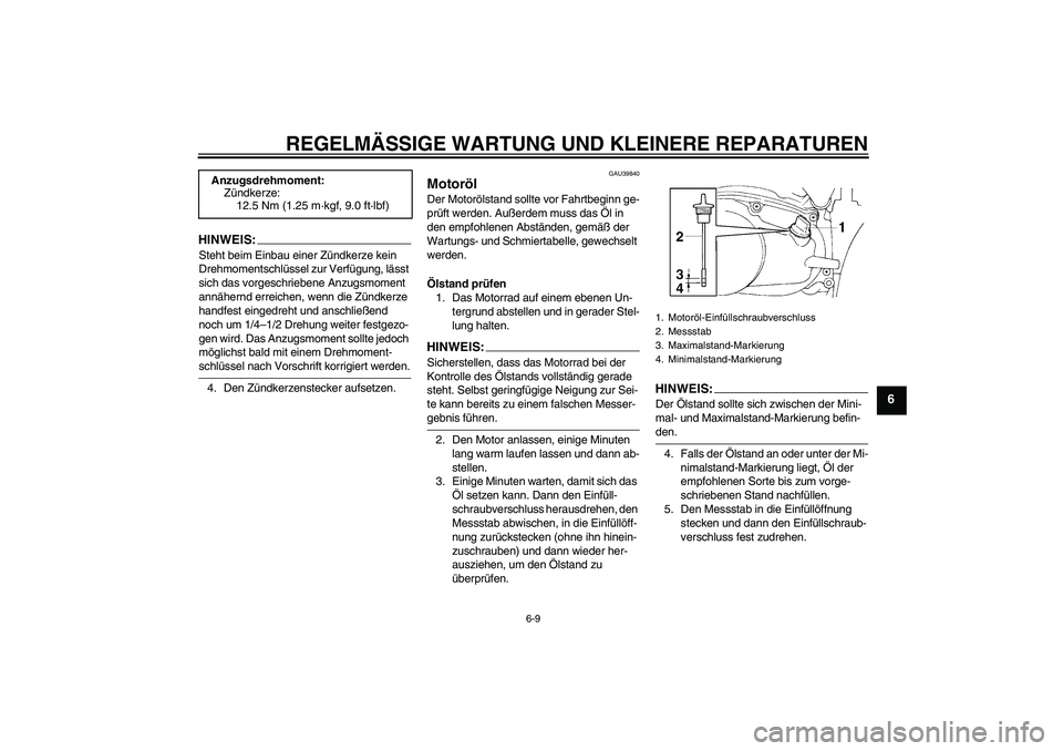 YAMAHA TTR90 2007  Betriebsanleitungen (in German) REGELMÄSSIGE WARTUNG UND KLEINERE REPARATUREN
6-9
6
HINWEIS:Steht beim Einbau einer Zündkerze kein 
Drehmomentschlüssel zur Verfügung, lässt 
sich das vorgeschriebene Anzugsmoment 
annähernd err