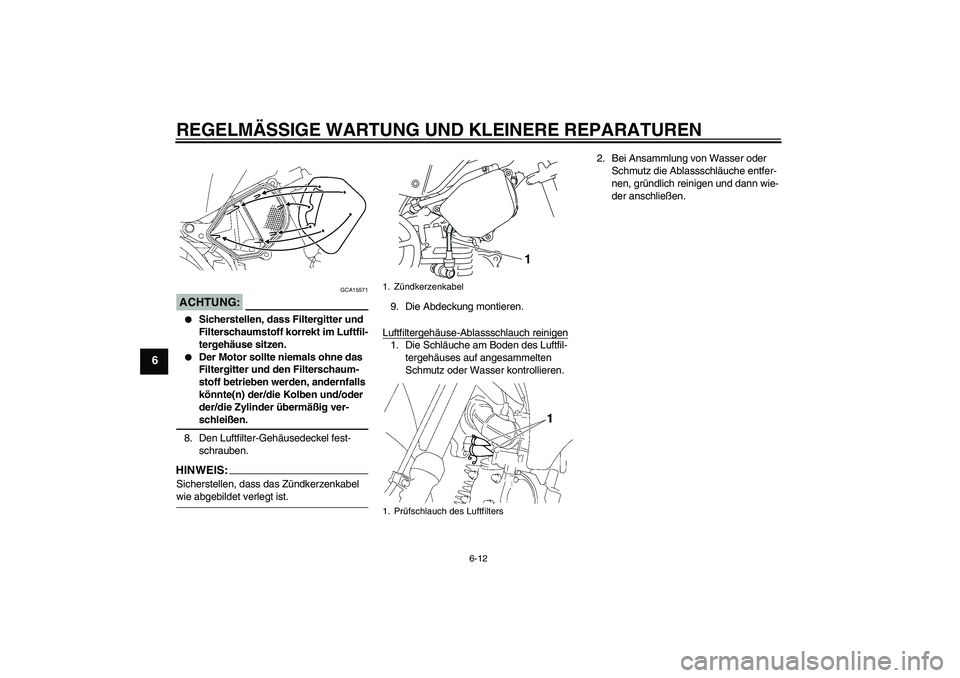 YAMAHA TTR90 2007  Betriebsanleitungen (in German) REGELMÄSSIGE WARTUNG UND KLEINERE REPARATUREN
6-12
6
ACHTUNG:
GCA15571

Sicherstellen, dass Filtergitter und 
Filterschaumstoff korrekt im Luftfil-
tergehäuse sitzen.

Der Motor sollte niemals ohn