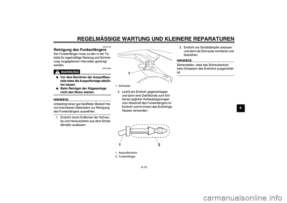 YAMAHA TTR90 2007 Betriebsanleitungen (in German) REGELMÄSSIGE WARTUNG UND KLEINERE REPARATUREN
6-13
6
GAU41230
Reinigung des Funkenfängers Der Funkenfänger muss zu den in der Ta-
belle für regelmäßige Wartung und Schmie-
rung vorgegebenen Inte YAMAHA TTR90 2007 Betriebsanleitungen (in German) REGELMÄSSIGE WARTUNG UND KLEINERE REPARATUREN
6-13
6
GAU41230
Reinigung des Funkenfängers Der Funkenfänger muss zu den in der Ta-
belle für regelmäßige Wartung und Schmie-
rung vorgegebenen Inte