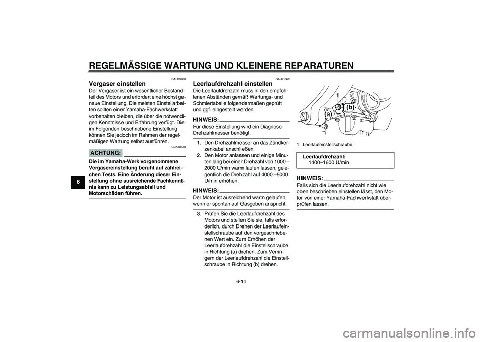 YAMAHA TTR90 2007 Betriebsanleitungen (in German) REGELMÄSSIGE WARTUNG UND KLEINERE REPARATUREN
6-14
6
GAU39930
Vergaser einstellen Der Vergaser ist ein wesentlicher Bestand-
teil des Motors und erfordert eine höchst ge-
naue Einstellung. Die meist YAMAHA TTR90 2007 Betriebsanleitungen (in German) REGELMÄSSIGE WARTUNG UND KLEINERE REPARATUREN
6-14
6
GAU39930
Vergaser einstellen Der Vergaser ist ein wesentlicher Bestand-
teil des Motors und erfordert eine höchst ge-
naue Einstellung. Die meist