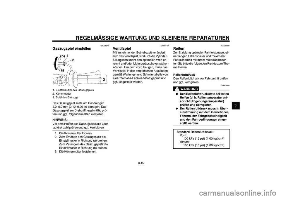 YAMAHA TTR90 2007 Betriebsanleitungen (in German) REGELMÄSSIGE WARTUNG UND KLEINERE REPARATUREN
6-15
6
GAU21370
Gaszugspiel einstellen Das Gaszugspiel sollte am Gasdrehgriff
3.0–5.0 mm (0.12–0.20 in) betragen. Das
Gaszugspiel am Drehgriff rege YAMAHA TTR90 2007 Betriebsanleitungen (in German) REGELMÄSSIGE WARTUNG UND KLEINERE REPARATUREN
6-15
6
GAU21370
Gaszugspiel einstellen Das Gaszugspiel sollte am Gasdrehgriff
3.0–5.0 mm (0.12–0.20 in) betragen. Das
Gaszugspiel am Drehgriff rege