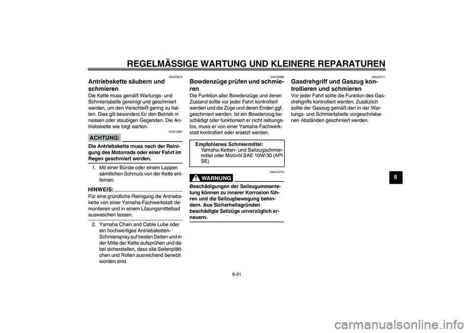 YAMAHA TTR90 2007 Betriebsanleitungen (in German) REGELMÄSSIGE WARTUNG UND KLEINERE REPARATUREN
6-21
6
GAU23013
Antriebskette säubern und
schmieren Die Kette muss gemäß Wartungs- und
Schmiertabelle gereinigt und geschmiert
werden, um den Versc YAMAHA TTR90 2007 Betriebsanleitungen (in German) REGELMÄSSIGE WARTUNG UND KLEINERE REPARATUREN
6-21
6
GAU23013
Antriebskette säubern und
schmieren Die Kette muss gemäß Wartungs- und
Schmiertabelle gereinigt und geschmiert
werden, um den Versc