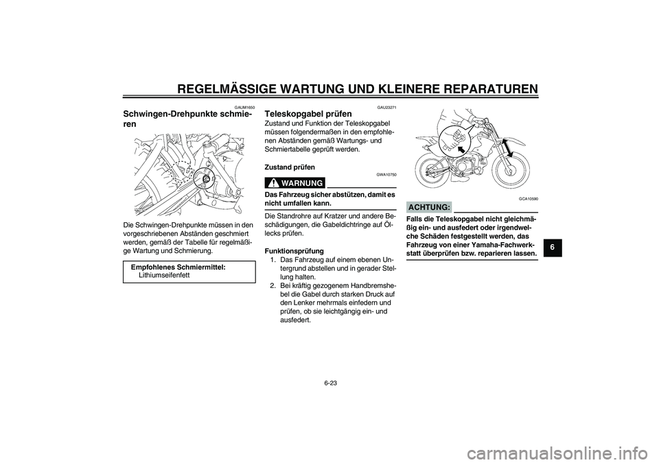 YAMAHA TTR90 2007 Betriebsanleitungen (in German) REGELMÄSSIGE WARTUNG UND KLEINERE REPARATUREN
6-23
6
GAUM1650
Schwingen-Drehpunkte schmie-
ren Die Schwingen-Drehpunkte müssen in den
vorgeschriebenen Abständen geschmiert
werden, gemäß der Tab YAMAHA TTR90 2007 Betriebsanleitungen (in German) REGELMÄSSIGE WARTUNG UND KLEINERE REPARATUREN
6-23
6
GAUM1650
Schwingen-Drehpunkte schmie-
ren Die Schwingen-Drehpunkte müssen in den
vorgeschriebenen Abständen geschmiert
werden, gemäß der Tab