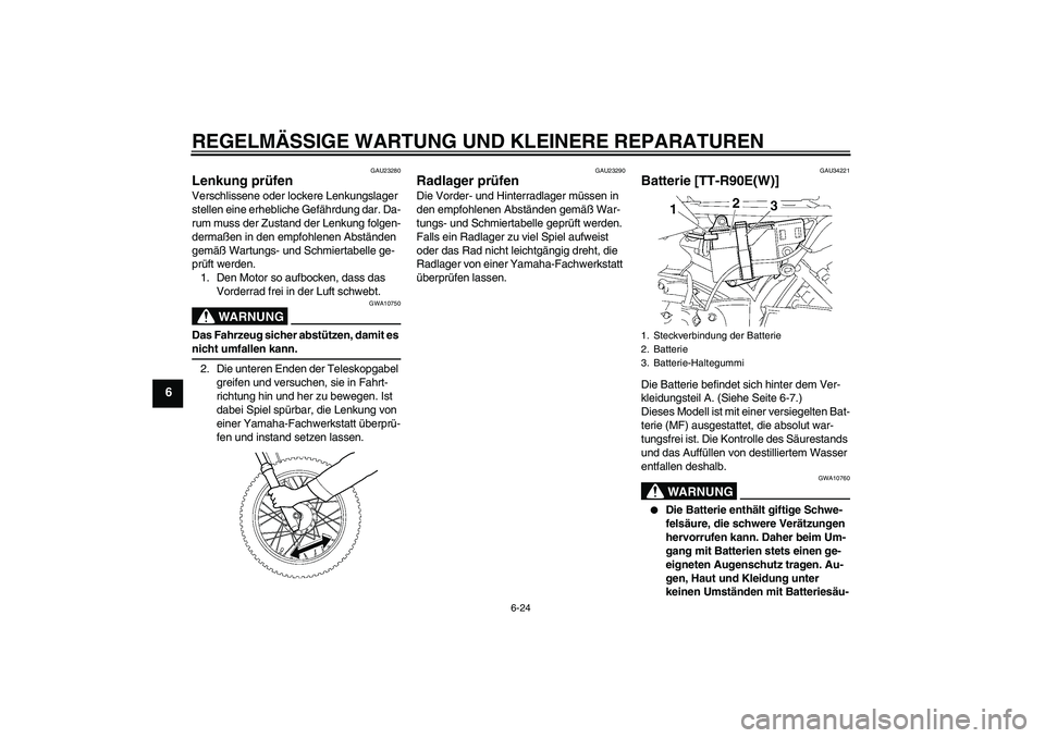 YAMAHA TTR90 2007 Betriebsanleitungen (in German) REGELMÄSSIGE WARTUNG UND KLEINERE REPARATUREN
6-24
6
GAU23280
Lenkung prüfen Verschlissene oder lockere Lenkungslager
stellen eine erhebliche Gefährdung dar. Da-
rum muss der Zustand der Lenkung f YAMAHA TTR90 2007 Betriebsanleitungen (in German) REGELMÄSSIGE WARTUNG UND KLEINERE REPARATUREN
6-24
6
GAU23280
Lenkung prüfen Verschlissene oder lockere Lenkungslager
stellen eine erhebliche Gefährdung dar. Da-
rum muss der Zustand der Lenkung f