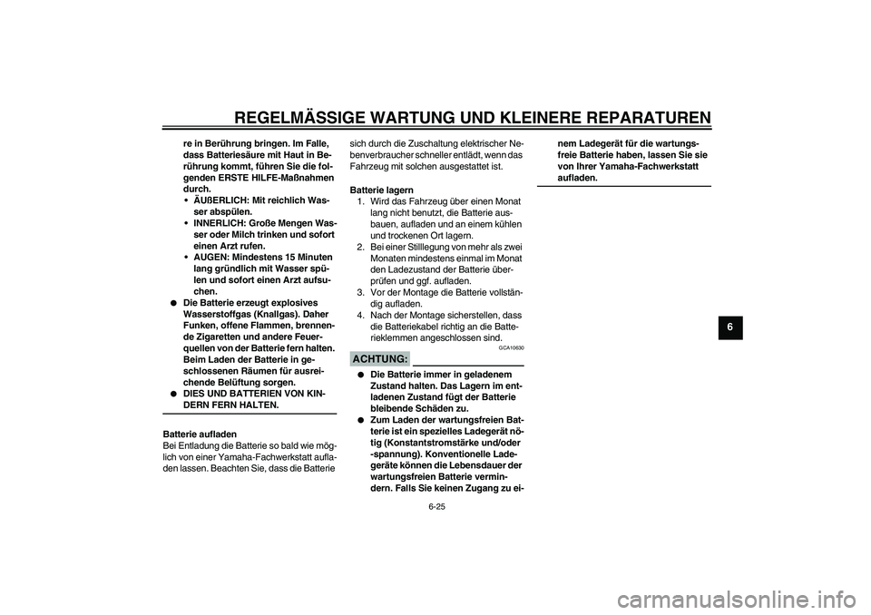 YAMAHA TTR90 2007 Betriebsanleitungen (in German) REGELMÄSSIGE WARTUNG UND KLEINERE REPARATUREN
6-25
6
re in Berührung bringen. Im Falle,
dass Batteriesäure mit Haut in Be-
rührung kommt, führen Sie die fol-
genden ERSTE HILFE-Maßnahmen
durch YAMAHA TTR90 2007 Betriebsanleitungen (in German) REGELMÄSSIGE WARTUNG UND KLEINERE REPARATUREN
6-25
6
re in Berührung bringen. Im Falle,
dass Batteriesäure mit Haut in Be-
rührung kommt, führen Sie die fol-
genden ERSTE HILFE-Maßnahmen
durch