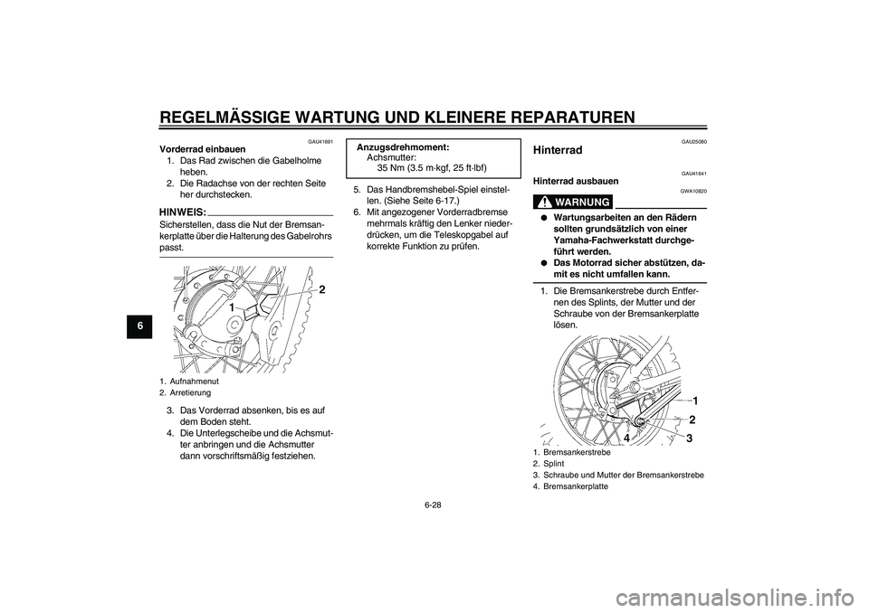 YAMAHA TTR90 2007 Betriebsanleitungen (in German) REGELMÄSSIGE WARTUNG UND KLEINERE REPARATUREN
6-28
6
GAU41691
Vorderrad einbauen
1. Das Rad zwischen die Gabelholme
heben.
2. Die Radachse von der rechten Seite
her durchstecken.HINWEI
S:
Sicherste YAMAHA TTR90 2007 Betriebsanleitungen (in German) REGELMÄSSIGE WARTUNG UND KLEINERE REPARATUREN
6-28
6
GAU41691
Vorderrad einbauen
1. Das Rad zwischen die Gabelholme
heben.
2. Die Radachse von der rechten Seite
her durchstecken.HINWEI
S:
Sicherste
