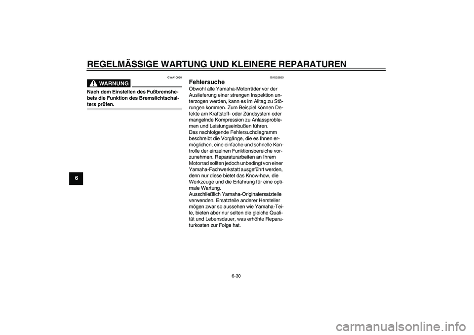 YAMAHA TTR90 2007 Betriebsanleitungen (in German) REGELMÄSSIGE WARTUNG UND KLEINERE REPARATUREN
6-30
6
WARNUNG
GWA10660
Nach dem Einstellen des Fußbremshe-
bels die Funktion des Bremslichtschal-ters prüfen.
GAU25850
Fehlersuche Obwohl alle Yamaha- YAMAHA TTR90 2007 Betriebsanleitungen (in German) REGELMÄSSIGE WARTUNG UND KLEINERE REPARATUREN
6-30
6
WARNUNG
GWA10660
Nach dem Einstellen des Fußbremshe-
bels die Funktion des Bremslichtschal-ters prüfen.
GAU25850
Fehlersuche Obwohl alle Yamaha-