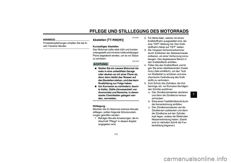 YAMAHA TTR90 2007  Betriebsanleitungen (in German) PFLEGE UND STILLLEGUNG DES MOTORRADS
7-3
7
HINWEIS:Produktempfehlungen erhalten Sie bei Ih-rem Yamaha-Händler.
GAU40651
Abstellen [TT-R90(W)]Kurzzeitiges Abstellen
Das Motorrad sollte stets kühl und