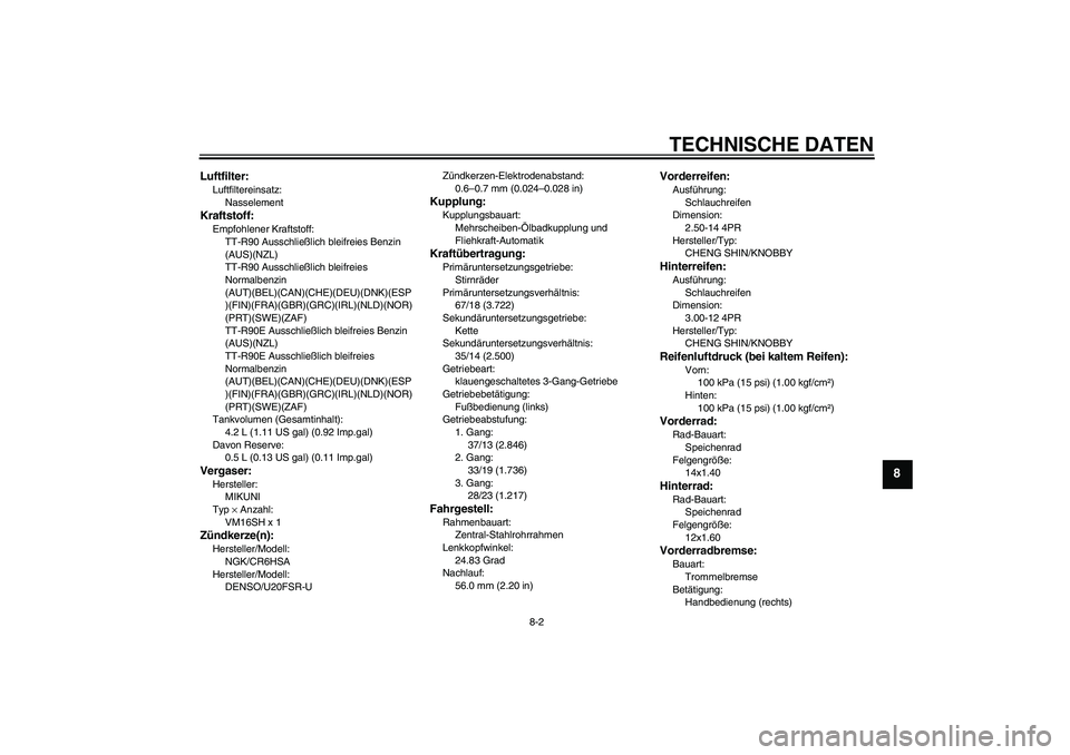 YAMAHA TTR90 2007 Betriebsanleitungen (in German) TECHNISCHE DATEN
8-2
8
Luftfilter:Luftfiltereinsatz:
NasselementKraftstoff:Empfohlener Kraftstoff:
TT-R90 Ausschließlich bleifreies Benzin
(AUS)(NZL)
TT-R90 Ausschließlich bleifreies
Normalbenzin YAMAHA TTR90 2007 Betriebsanleitungen (in German) TECHNISCHE DATEN
8-2
8
Luftfilter:Luftfiltereinsatz:
NasselementKraftstoff:Empfohlener Kraftstoff:
TT-R90 Ausschließlich bleifreies Benzin
(AUS)(NZL)
TT-R90 Ausschließlich bleifreies
Normalbenzin
