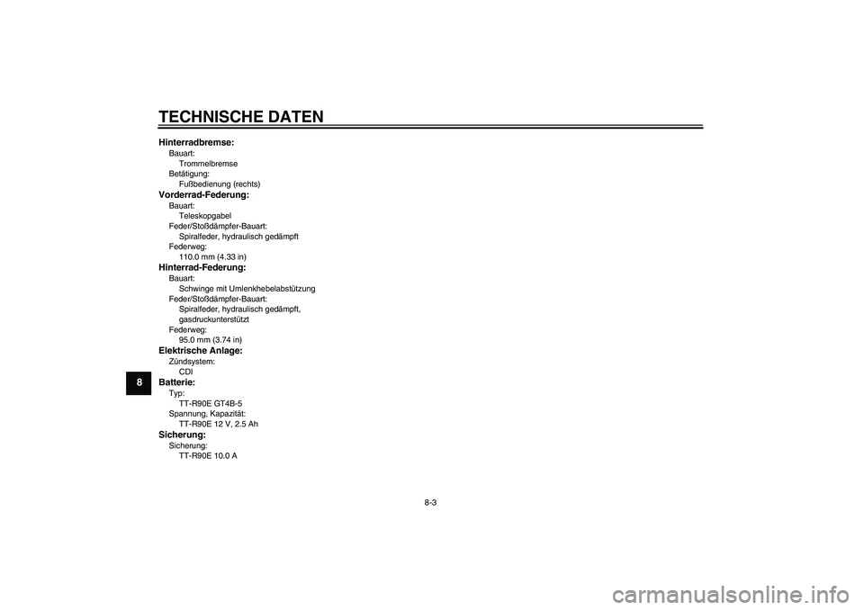 YAMAHA TTR90 2007 Betriebsanleitungen (in German) TECHNISCHE DATEN
8-3
8
Hinterradbremse:Bauart:
Trommelbremse
Betätigung:
Fußbedienung (rechts)Vorderrad-Federung:Bauart:
Teleskopgabel
Feder/Stoßdämpfer-Bauart:
Spiralfeder, hydraulisch gedämpft
YAMAHA TTR90 2007 Betriebsanleitungen (in German) TECHNISCHE DATEN
8-3
8
Hinterradbremse:Bauart:
Trommelbremse
Betätigung:
Fußbedienung (rechts)Vorderrad-Federung:Bauart:
Teleskopgabel
Feder/Stoßdämpfer-Bauart:
Spiralfeder, hydraulisch gedämpft