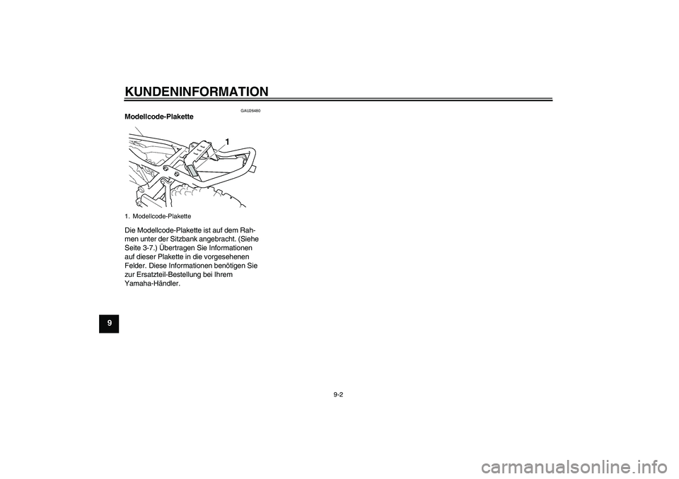 YAMAHA TTR90 2007 Betriebsanleitungen (in German) KUNDENINFORMATION
9-2
9
GAU26480
Modellcode-Plakette
Die Modellcode-Plakette ist auf dem Rah-
men unter der Sitzbank angebracht. (Siehe
Seite 3-7.) Übertragen Sie Informationen
auf dieser Plakette YAMAHA TTR90 2007 Betriebsanleitungen (in German) KUNDENINFORMATION
9-2
9
GAU26480
Modellcode-Plakette
Die Modellcode-Plakette ist auf dem Rah-
men unter der Sitzbank angebracht. (Siehe
Seite 3-7.) Übertragen Sie Informationen
auf dieser Plakette