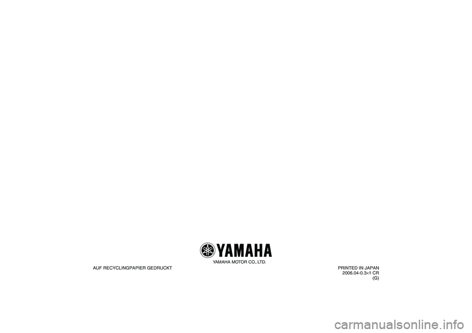 YAMAHA TTR90 2007 Betriebsanleitungen (in German) YAMAHA MOTOR CO., LTD.
AUF RECYCLINGPAPIER GEDRUCKTPRINTED IN JAPAN
2006.04-0.3×1 CR
(G)
U3P281G0.book Page 1 Monday, April 17, 2006 11:28 AM YAMAHA TTR90 2007 Betriebsanleitungen (in German) YAMAHA MOTOR CO., LTD.
AUF RECYCLINGPAPIER GEDRUCKTPRINTED IN JAPAN
2006.04-0.3×1 CR
(G)
U3P281G0.book Page 1 Monday, April 17, 2006 11:28 AM