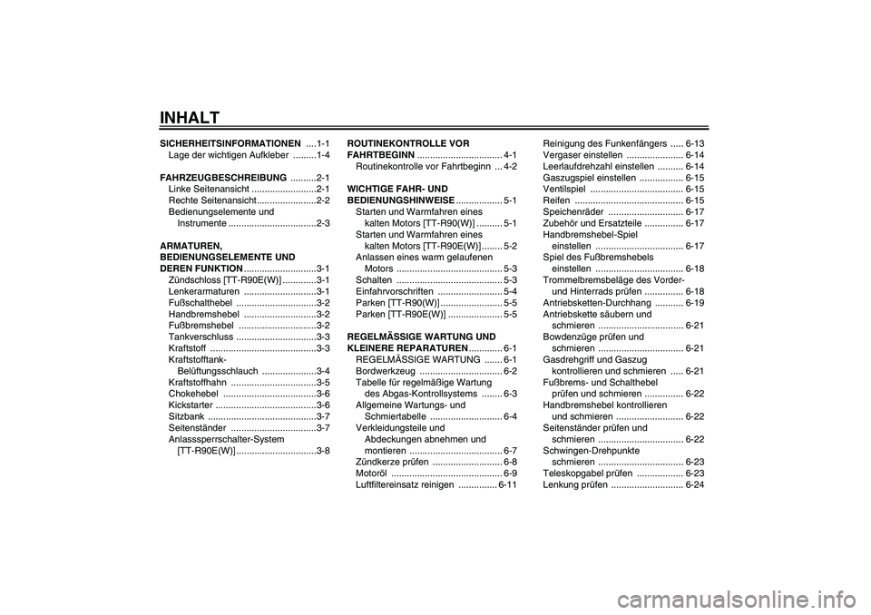 YAMAHA TTR90 2007  Betriebsanleitungen (in German) INHALTSICHERHEITSINFORMATIONEN ....1-1
Lage der wichtigen Aufkleber  .........1-4
FAHRZEUGBESCHREIBUNG ..........2-1
Linke Seitenansicht .........................2-1
Rechte Seitenansicht..............