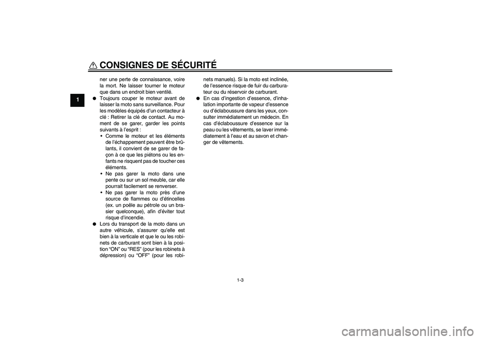 YAMAHA TTR90 2007  Notices Demploi (in French) CONSIGNES DE SÉCURITÉ
1-3
1
ner une perte de connaissance, voire
la mort. Ne laisser tourner le moteur
que dans un endroit bien ventilé.

Toujours couper le moteur avant de
laisser la moto sans su
