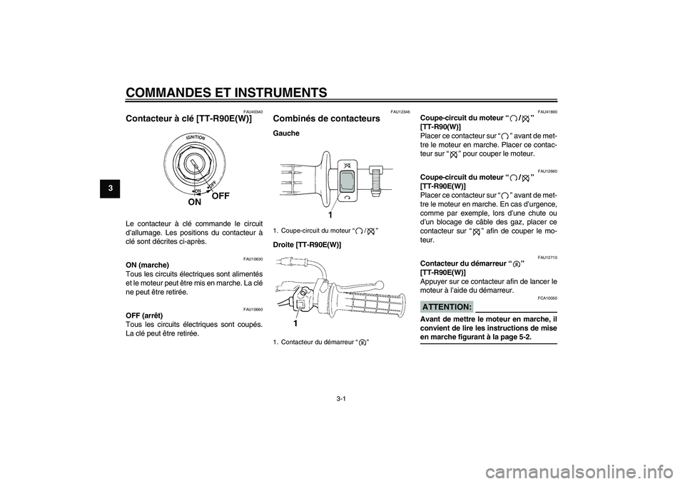 YAMAHA TTR90 2007  Notices Demploi (in French) COMMANDES ET INSTRUMENTS
3-1
3
FAU40340
Contacteur à clé [TT-R90E(W)]Le contacteur à clé commande le circuit
d’allumage. Les positions du contacteur à
clé sont décrites ci-après.
FAU10630
ON