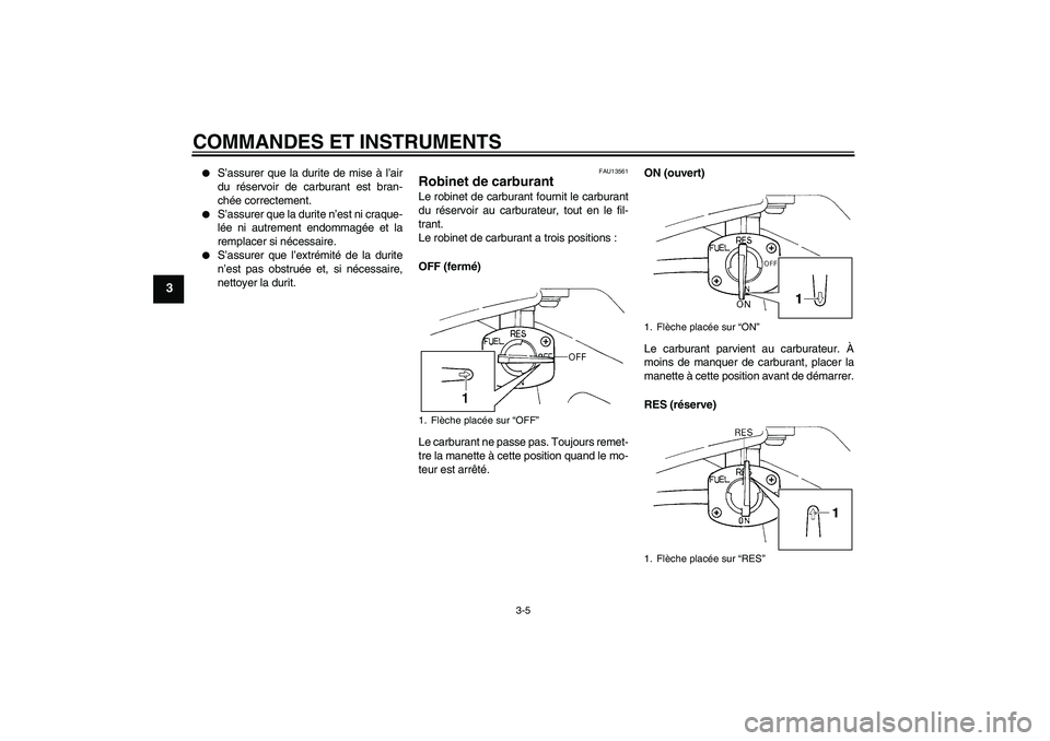 YAMAHA TTR90 2007  Notices Demploi (in French) COMMANDES ET INSTRUMENTS
3-5
3

S’assurer que la durite de mise à l’air
du réservoir de carburant est bran-
chée correctement.

S’assurer que la durite n’est ni craque-
lée ni autrement 