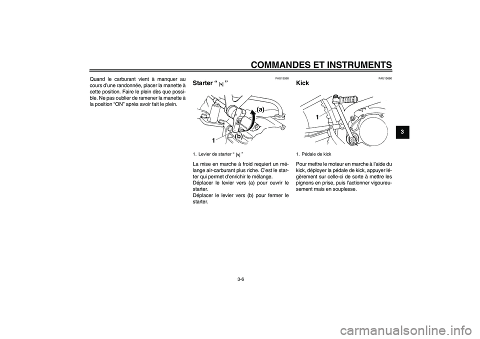 YAMAHA TTR90 2007  Notices Demploi (in French) COMMANDES ET INSTRUMENTS
3-6
3
Quand le carburant vient à manquer au
cours d’une randonnée, placer la manette à
cette position. Faire le plein dès que possi-
ble. Ne pas oublier de ramener la ma