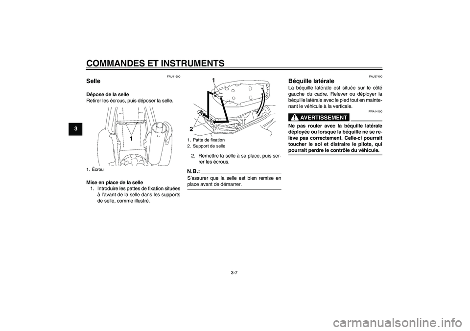 YAMAHA TTR90 2007  Notices Demploi (in French) COMMANDES ET INSTRUMENTS
3-7
3
FAU41600
Selle Dépose de la selle
Retirer les écrous, puis déposer la selle.
Mise en place de la selle
1. Introduire les pattes de fixation situées
à l’avant de l