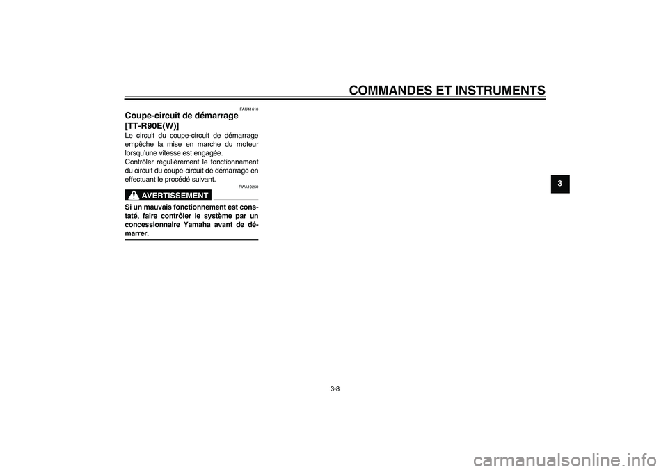 YAMAHA TTR90 2007  Notices Demploi (in French) COMMANDES ET INSTRUMENTS
3-8
3
FAU41610
Coupe-circuit de démarrage 
[TT-R90E(W)]Le circuit du coupe-circuit de démarrage
empêche la mise en marche du moteur
lorsqu’une vitesse est engagée.
Contr