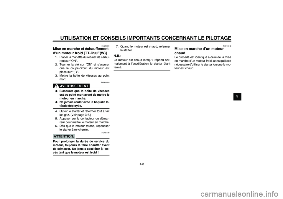 YAMAHA TTR90 2007  Notices Demploi (in French) UTILISATION ET CONSEILS IMPORTANTS CONCERNANT LE PILOTAGE
5-2
5
FAU40090
Mise en marche et échauffement 
d’un moteur froid [TT-R90E(W)]1. Placer la manette du robinet de carbu-
rant sur “ON”.
2