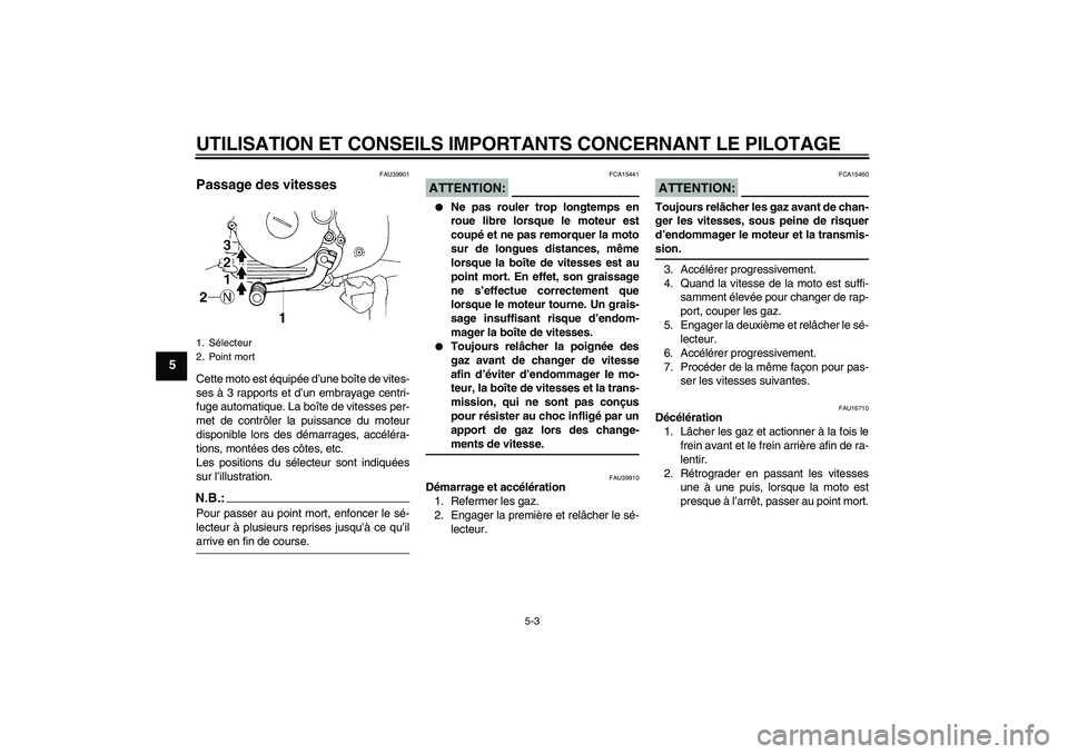 YAMAHA TTR90 2007  Notices Demploi (in French) UTILISATION ET CONSEILS IMPORTANTS CONCERNANT LE PILOTAGE
5-3
5
FAU39901
Passage des vitesses Cette moto est équipée d’une boîte de vites-
ses à 3 rapports et d’un embrayage centri-
fuge autom