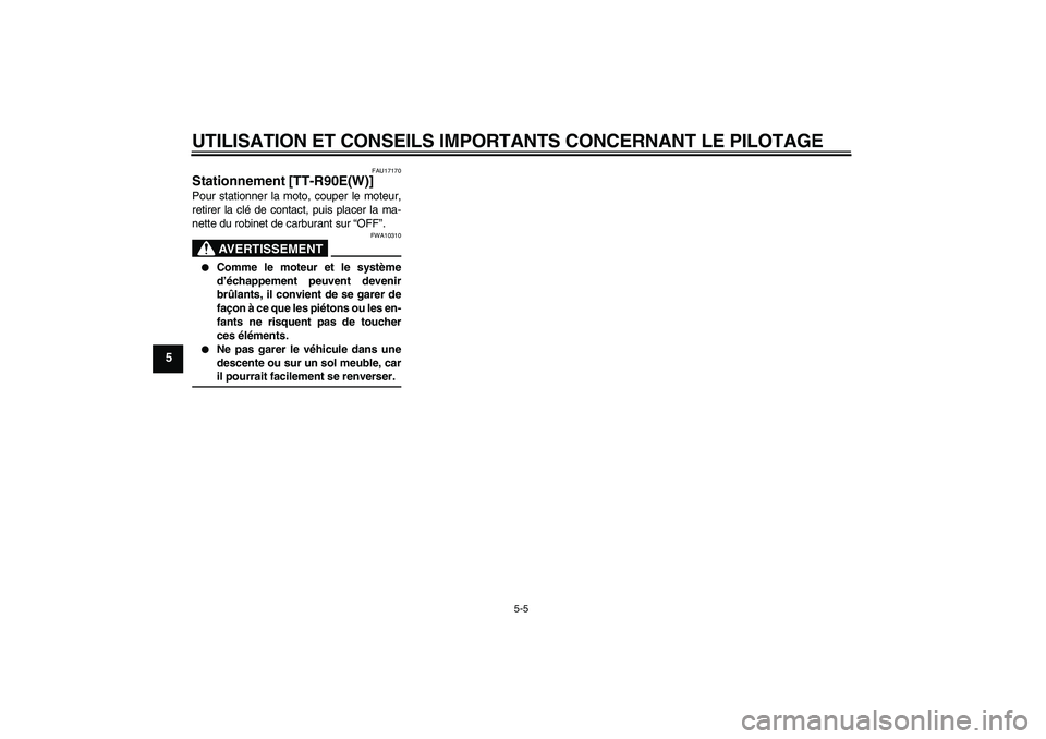 YAMAHA TTR90 2007  Notices Demploi (in French) UTILISATION ET CONSEILS IMPORTANTS CONCERNANT LE PILOTAGE
5-5
5
FAU17170
Stationnement [TT-R90E(W)]Pour stationner la moto, couper le moteur,
retirer la clé de contact, puis placer la ma-
nette du ro