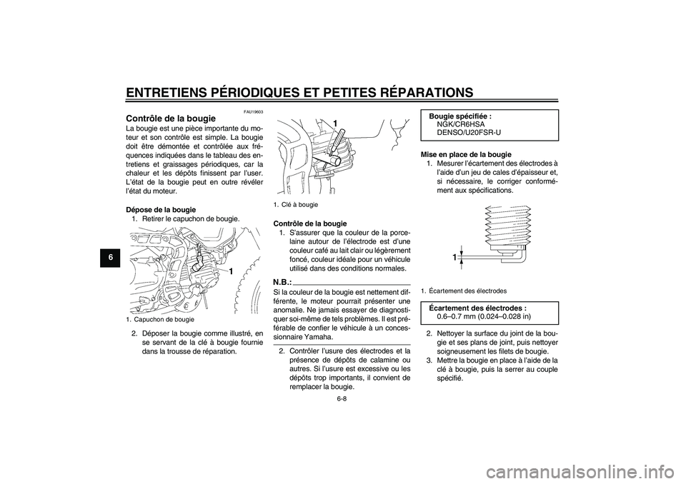 YAMAHA TTR90 2007  Notices Demploi (in French) ENTRETIENS PÉRIODIQUES ET PETITES RÉPARATIONS
6-8
6
FAU19603
Contrôle de la bougie La bougie est une pièce importante du mo-
teur et son contrôle est simple. La bougie
doit être démontée et co