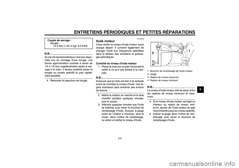 YAMAHA TTR90 2007  Notices Demploi (in French) ENTRETIENS PÉRIODIQUES ET PETITES RÉPARATIONS
6-9
6
N.B.:Si une clé dynamométrique n’est pas dispo-
nible lors du montage d’une bougie, une
bonne approximation consiste à serrer de
1/4 à 1/2