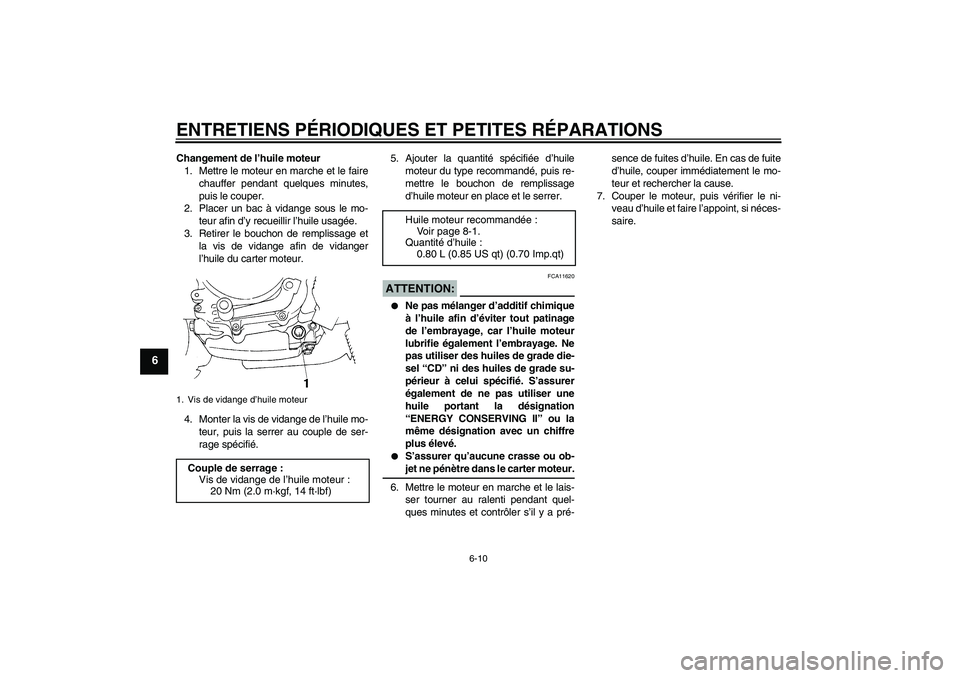 YAMAHA TTR90 2007  Notices Demploi (in French) ENTRETIENS PÉRIODIQUES ET PETITES RÉPARATIONS
6-10
6
Changement de l’huile moteur
1. Mettre le moteur en marche et le faire
chauffer pendant quelques minutes,
puis le couper.
2. Placer un bac à v