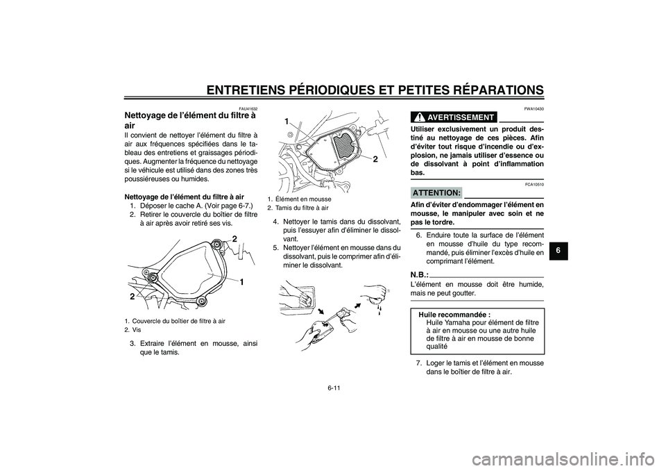 YAMAHA TTR90 2007  Notices Demploi (in French) ENTRETIENS PÉRIODIQUES ET PETITES RÉPARATIONS
6-11
6
FAU41632
Nettoyage de l’élément du filtre à 
air Il convient de nettoyer l’élément du filtre à
air aux fréquences spécifiées dans le