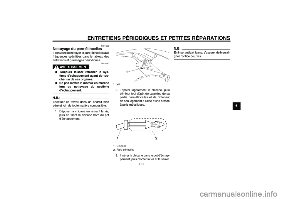 YAMAHA TTR90 2007  Notices Demploi (in French) ENTRETIENS PÉRIODIQUES ET PETITES RÉPARATIONS
6-13
6
FAU41230
Nettoyage du pare-étincelles Il convient de nettoyer le pare-étincelles aux
fréquences spécifiées dans le tableau des
entretiens et