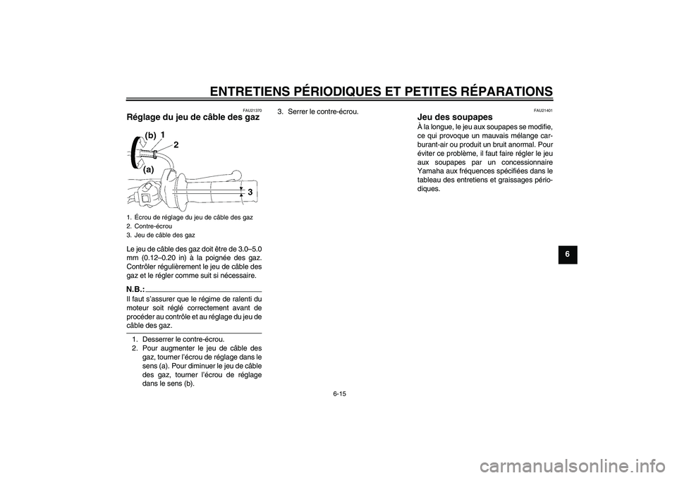 YAMAHA TTR90 2007  Notices Demploi (in French) ENTRETIENS PÉRIODIQUES ET PETITES RÉPARATIONS
6-15
6
FAU21370
Réglage du jeu de câble des gaz Le jeu de câble des gaz doit être de 3.0–5.0
mm (0.12–0.20 in) à la poignée des gaz.
Contrôle