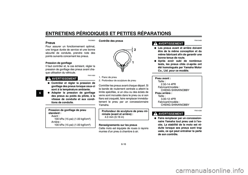 YAMAHA TTR90 2007  Notices Demploi (in French) ENTRETIENS PÉRIODIQUES ET PETITES RÉPARATIONS
6-16
6
FAU39820
Pneus Pour assurer un fonctionnement optimal,
une longue durée de service et une bonne
sécurité de conduite, prendre note des
points 