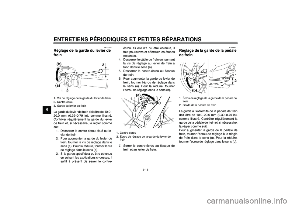 YAMAHA TTR90 2007  Notices Demploi (in French) ENTRETIENS PÉRIODIQUES ET PETITES RÉPARATIONS
6-18
6
FAU22120
Réglage de la garde du levier de 
frein La garde du levier de frein doit être de 10.0–
20.0 mm (0.39–0.79 in), comme illustré.
Co