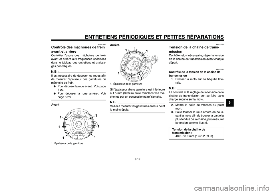 YAMAHA TTR90 2007  Notices Demploi (in French) ENTRETIENS PÉRIODIQUES ET PETITES RÉPARATIONS
6-19
6
FAU41052
Contrôle des mâchoires de frein 
avant et arrière Contrôler l’usure des mâchoires de frein
avant et arrière aux fréquences spé