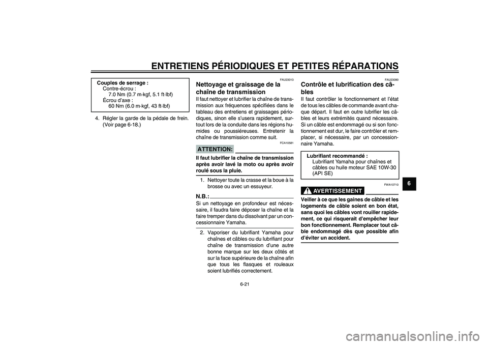 YAMAHA TTR90 2007  Notices Demploi (in French) ENTRETIENS PÉRIODIQUES ET PETITES RÉPARATIONS
6-21
6
4. Régler la garde de la pédale de frein.
(Voir page 6-18.)
FAU23013
Nettoyage et graissage de la 
chaîne de transmission Il faut nettoyer et 