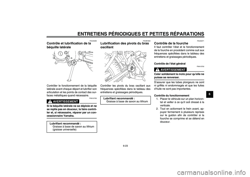 YAMAHA TTR90 2007  Notices Demploi (in French) ENTRETIENS PÉRIODIQUES ET PETITES RÉPARATIONS
6-23
6
FAU23200
Contrôle et lubrification de la 
béquille latérale Contrôler le fonctionnement de la béquille
latérale avant chaque départ et lub