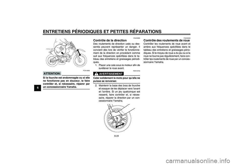 YAMAHA TTR90 2007  Notices Demploi (in French) ENTRETIENS PÉRIODIQUES ET PETITES RÉPARATIONS
6-24
6
ATTENTION:
FCA10590
Si la fourche est endommagée ou si elle
ne fonctionne pas en douceur, la faire
contrôler et, si nécessaire, réparer parun