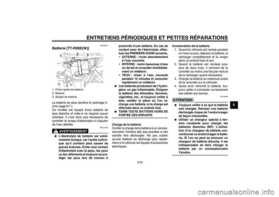 YAMAHA TTR90 2007  Notices Demploi (in French) ENTRETIENS PÉRIODIQUES ET PETITES RÉPARATIONS
6-25
6
FAU34221
Batterie [TT-R90E(W)]La batterie se situe derrière le carénage A.
(Voir page 6-7.)
Ce modèle est équipé d’une batterie de
type é