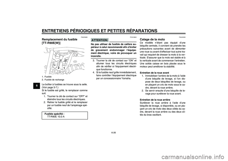 YAMAHA TTR90 2007  Notices Demploi (in French) ENTRETIENS PÉRIODIQUES ET PETITES RÉPARATIONS
6-26
6
FAU23490
Remplacement du fusible 
[TT-R90E(W)]Le boîtier à fusibles se trouve sous la selle.
(Voir page 3-7.)
Si le fusible est grillé, le rem