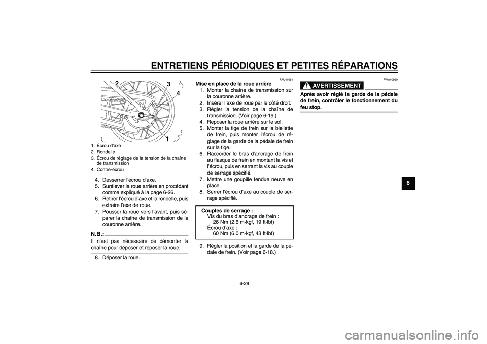 YAMAHA TTR90 2007  Notices Demploi (in French) ENTRETIENS PÉRIODIQUES ET PETITES RÉPARATIONS
6-29
6
4. Desserrer l’écrou d’axe.
5. Surélever la roue arrière en procédant
comme expliqué à la page 6-26.
6. Retirer l’écrou d’axe et l