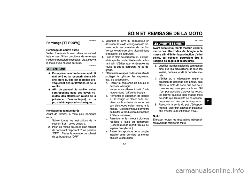 YAMAHA TTR90 2007  Notices Demploi (in French) SOIN ET REMISAGE DE LA MOTO
7-3
7
FAU40651
Remisage [TT-R90(W)]Remisage de courte durée
Veiller à remiser la moto dans un endroit
frais et sec. Si les conditions de remisage
l’exigent (poussière 