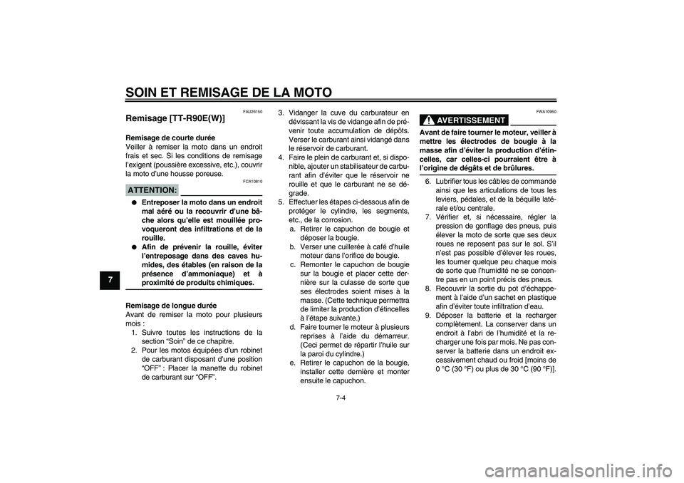 YAMAHA TTR90 2007  Notices Demploi (in French) SOIN ET REMISAGE DE LA MOTO
7-4
7
FAU26150
Remisage [TT-R90E(W)]Remisage de courte durée
Veiller à remiser la moto dans un endroit
frais et sec. Si les conditions de remisage
l’exigent (poussière