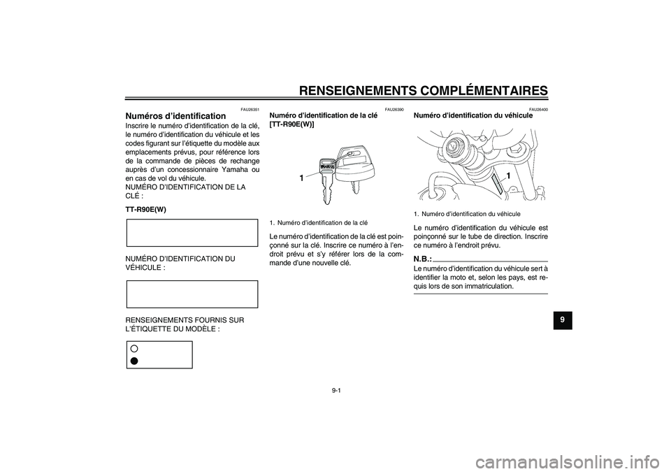 YAMAHA TTR90 2007  Notices Demploi (in French) RENSEIGNEMENTS COMPLÉMENTAIRES
9-1
9
FAU26351
Numéros d’identification Inscrire le numéro d’identification de la clé,
le numéro d’identification du véhicule et les
codes figurant sur l’