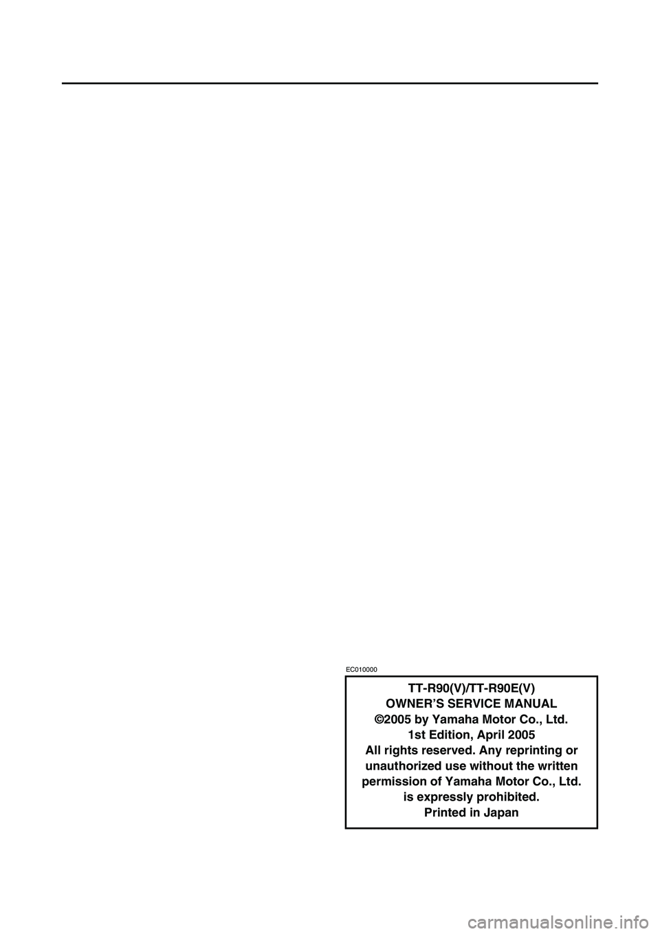 YAMAHA TTR90 2006  Notices Demploi (in French) EC010000
TT-R90(V)/TT-R90E(V)
OWNER’S SERVICE MANUAL
©2005 by Yamaha Motor Co., Ltd.
1st Edition, April 2005
All rights reserved. Any reprinting or 
unauthorized use without the written 
permission