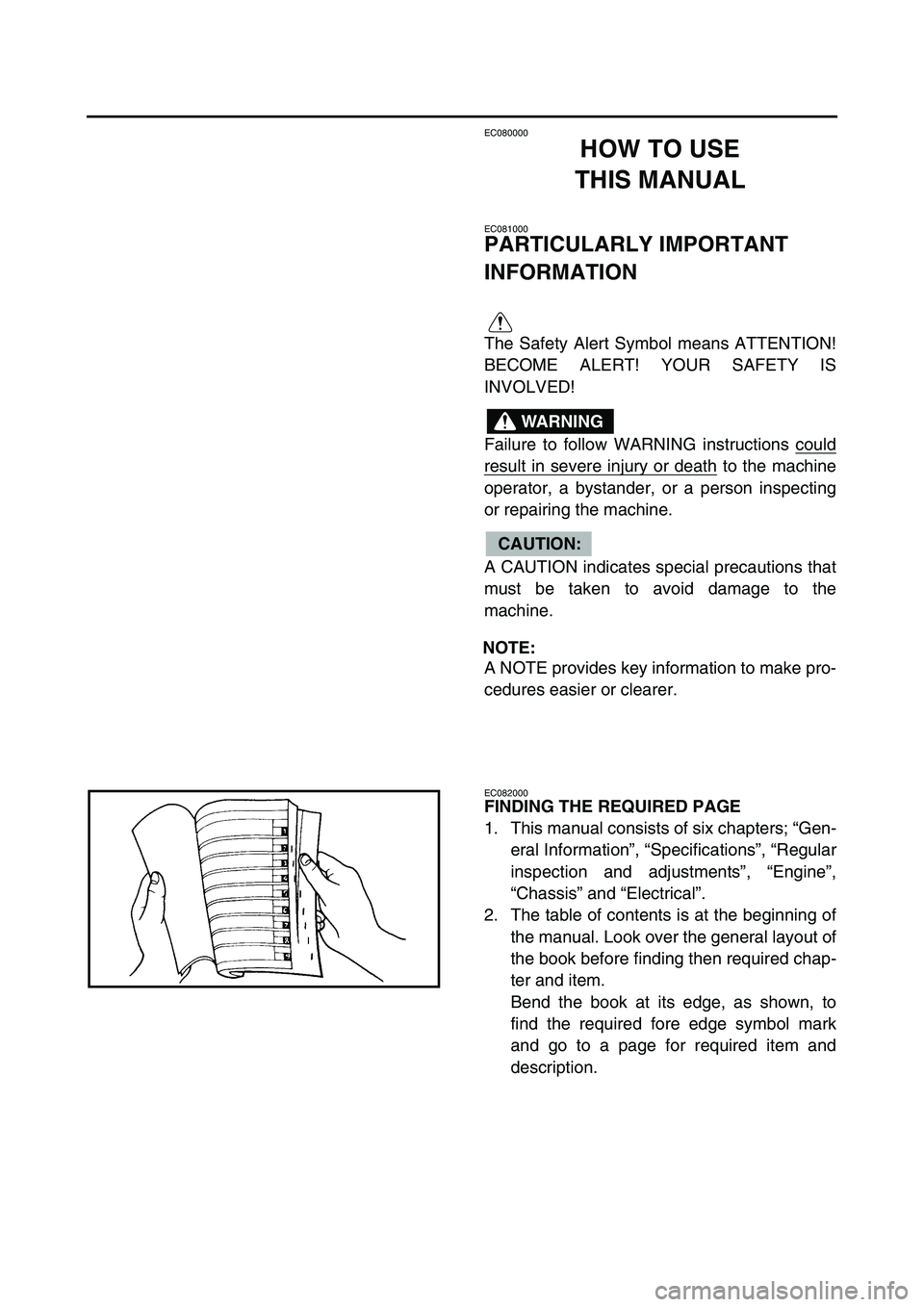 YAMAHA TTR90 2006 User Guide EC080000
HOW TO USE
THIS MANUAL
EC081000
PARTICULARLY IMPORTANT
INFORMATION
The Safety Alert Symbol means ATTENTION!
BECOME ALERT! YOUR SAFETY IS
INVOLVED!
Failure to follow WARNING instructions coul YAMAHA TTR90 2006 User Guide EC080000
HOW TO USE
THIS MANUAL
EC081000
PARTICULARLY IMPORTANT
INFORMATION
The Safety Alert Symbol means ATTENTION!
BECOME ALERT! YOUR SAFETY IS
INVOLVED!
Failure to follow WARNING instructions coul