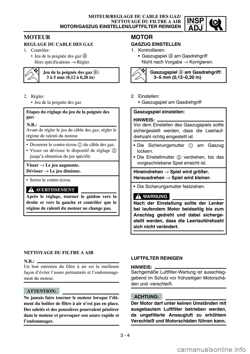 YAMAHA TTR90 2006 Betriebsanleitungen (in German) INSP
ADJ
MOTEUR/REGLAGE DU CABLE DES GAZ/
NETTOYAGE DU FILTRE A AIR
MOTOR/GASZUG EINSTELLEN/LUFTFILTER REINIGEN
MOTEUR
REGLAGE DU CABLE DES GAZ
1. Contrôler:
Jeu de la poignée des gaz a
Hors spéci YAMAHA TTR90 2006 Betriebsanleitungen (in German) INSP
ADJ
MOTEUR/REGLAGE DU CABLE DES GAZ/
NETTOYAGE DU FILTRE A AIR
MOTOR/GASZUG EINSTELLEN/LUFTFILTER REINIGEN
MOTEUR
REGLAGE DU CABLE DES GAZ
1. Contrôler:
Jeu de la poignée des gaz a
Hors spéci