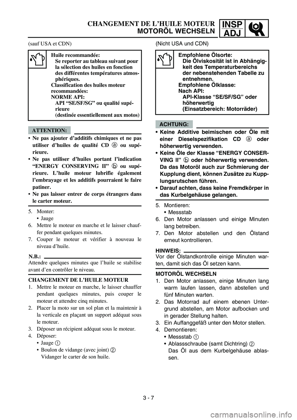 YAMAHA TTR90 2006 Betriebsanleitungen (in German) INSP
ADJCHANGEMENT DE L’HUILE MOTEUR
MOTORÖL WECHSELN
(sauf USA et CDN)
ATTENTION:
Ne pas ajouter d’additifs chimiques et ne pas
utiliser d’huiles de qualité CD a
ou supé-
rieure.
Ne pas u YAMAHA TTR90 2006 Betriebsanleitungen (in German) INSP
ADJCHANGEMENT DE L’HUILE MOTEUR
MOTORÖL WECHSELN
(sauf USA et CDN)
ATTENTION:
Ne pas ajouter d’additifs chimiques et ne pas
utiliser d’huiles de qualité CD a
ou supé-
rieure.
Ne pas u