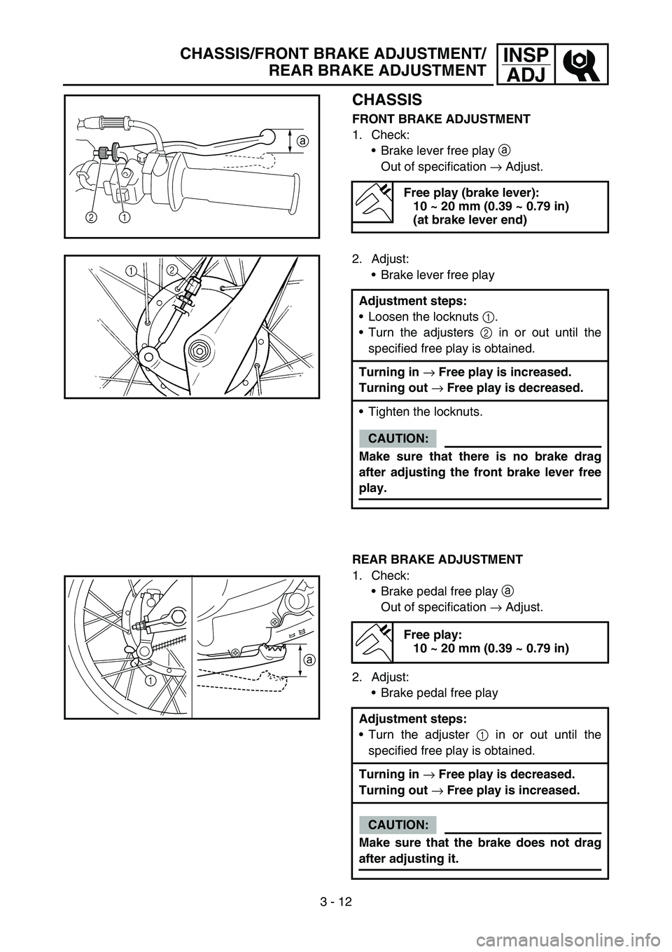 YAMAHA TTR90 2006 Betriebsanleitungen (in German) 3 - 12
INSP
ADJCHASSIS/FRONT BRAKE ADJUSTMENT/
REAR BRAKE ADJUSTMENT
CHASSIS
FRONT BRAKE ADJUSTMENT
1. Check:
Brake lever free play a
Out of specification → Adjust.
Free play (brake lever):
10 ~ 2 YAMAHA TTR90 2006 Betriebsanleitungen (in German) 3 - 12
INSP
ADJCHASSIS/FRONT BRAKE ADJUSTMENT/
REAR BRAKE ADJUSTMENT
CHASSIS
FRONT BRAKE ADJUSTMENT
1. Check:
Brake lever free play a
Out of specification → Adjust.
Free play (brake lever):
10 ~ 2